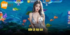 Bắn cá đại gia 188bet kịch tính với phần thưởng cực khủng