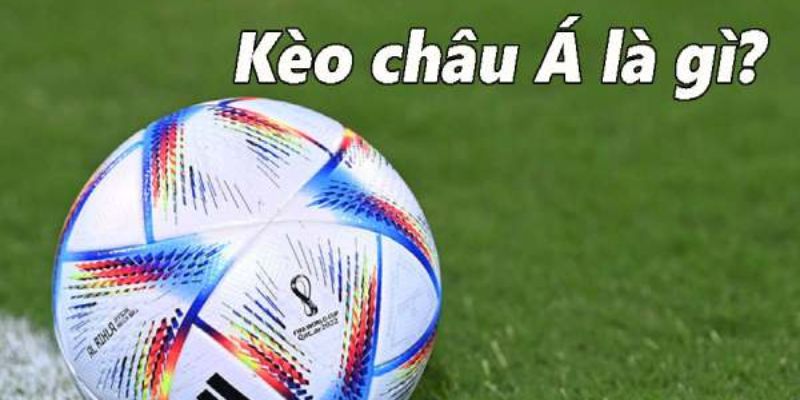 Hãy cùng khám phá kèo châu Á.
