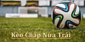 Mẹo Chơi Kèo Chấp Nửa Trái Cách Hiểu Và Chơi Kèo Hiệu Quả