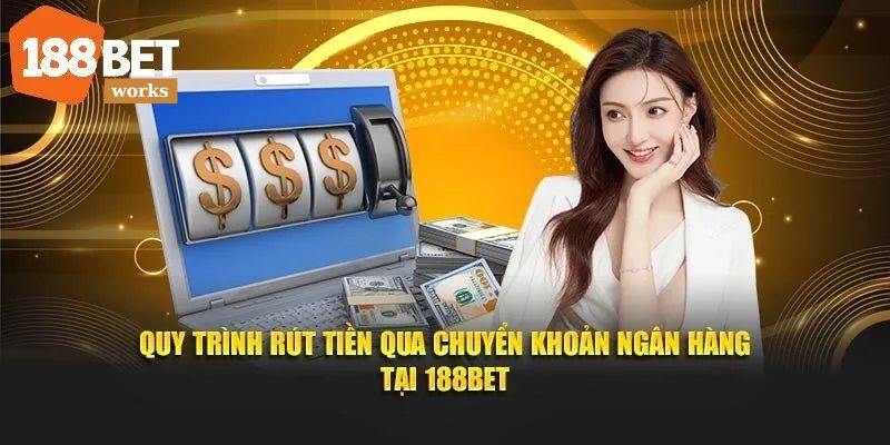 Quy trình rút tiền qua chuyển khoản ngân hàng tại 188Bet
